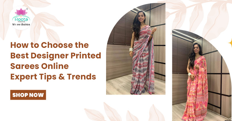 How to Choose the Best Designer Printed Sarees Online – Expert Tips & Trends